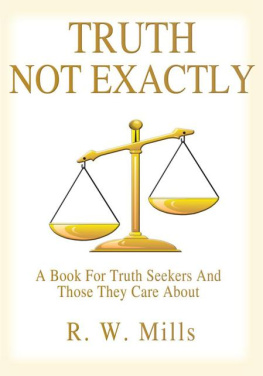 R. W. Mills Truth - Not Exactly: A Book for Truth Seekers and Those They Care about