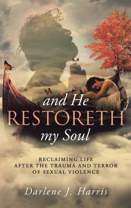 Darlene J. Harris And He Restoreth My Soul: An Extensive View of Sexual Violence & Its Impact on Survivors & Society. This Is a Collaborative