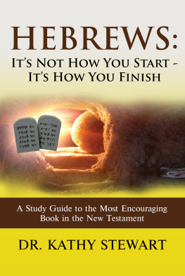 Kathy Stewart - Hebrews: Its Not How You Start - Its How You Finish: A Study Guide to the Most Encouraging Book in the New Testament