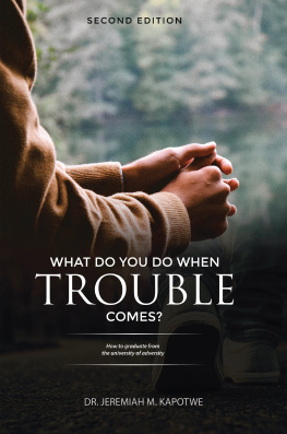 Jeremiah M. Kapotwe What Do You Do When Trouble Comes?