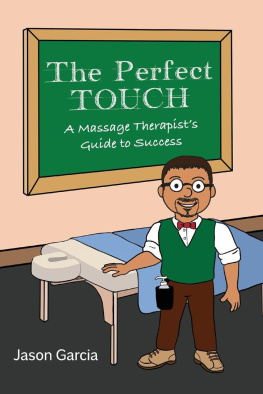 Jason Garcia The Perfect Touch: A Massage Therapists Guide to Success