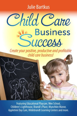 Julie Bartkus - Child Care Business Success: Create your positive, productive and profitable child care business!