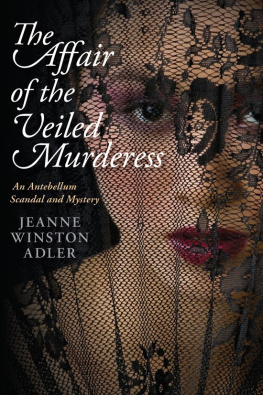 Jeanne Winston Adler - The Affair of the Veiled Murderess: An Antebellum Scandal and Mystery