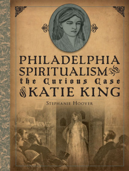 Stephanie Hoover - Philadelphia Spiritualism and the Curious Case of Katie King