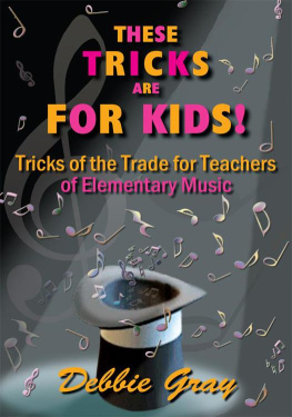 Debbie Gray - These Tricks Are for Kids: Tricks of the Trade for Teachers of Elementary Music!