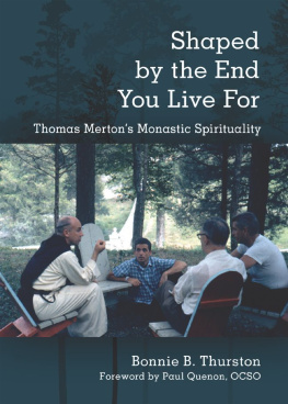 Bonnie B. Thurston - Shaped by the End You Live For: Thomas Mertons Monastic Spirituality