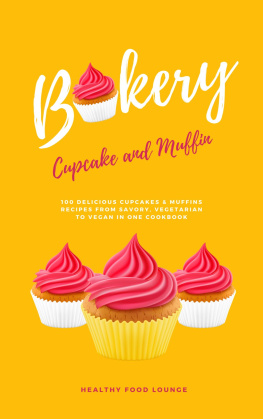 Healthy Food Lounge - Cupcake and Muffin Bakery: 100 Delicious Cupcakes & Muffins Recipes From Savory, Vegetarian to Vegan