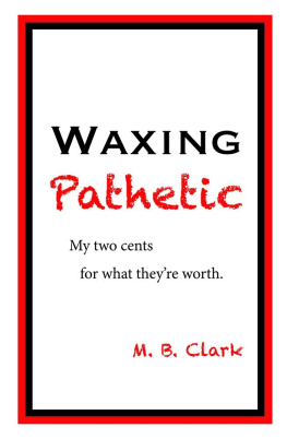 M. B. Clark - Waxing Pathetic: My Two Cents, For What Theyre Worth