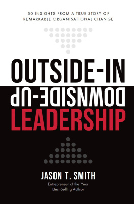 Jason T. Smith - Outside-In Downside-Up Leadership: 50 insights from a remarkable true story of organisational change