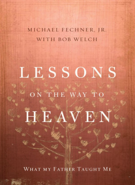 Michael Fechner Jr. Lessons on the Way to Heaven: What My Father Taught Me