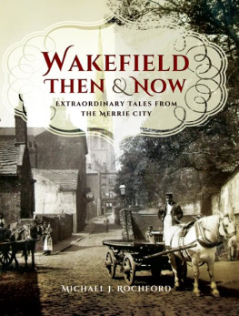 Michael J. Rochford Wakefield Then & Now: Extraordinary Tales from the Merrie City