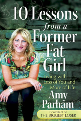Amy Parham - 10 Lessons from a Former Fat Girl: Living with Less of You and More of Life
