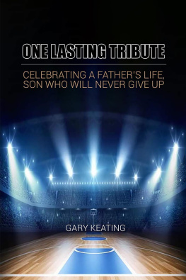 Gary Keating - One Lasting Tribute: Celebrating A Fathers Life, Son Who Will Never Give Up