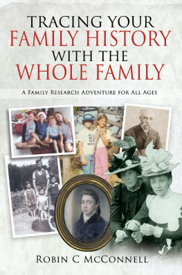 Robin C. McConnell Tracing Your Family History with the Whole Family: A Family Research Adventure for All Ages