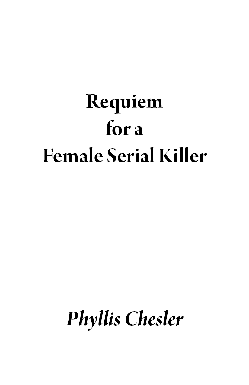 Requiem for a Female Serial Killer Phyllis Chesler Copyright Phyllis - photo 1