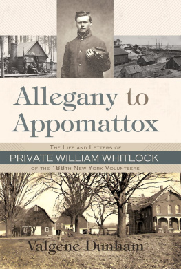 Valgene Dunham - Allegany to Appomattox: The Life and Letters of Private William Whitlock of the 188th New York Volunteers