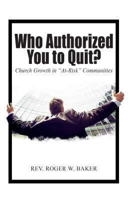 Rev. Roger W. Baker Who Authorized You to Quit?: Church Growth in At-Risk Communities