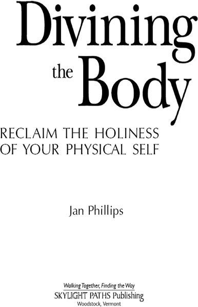 Divining the Body Reclaim the Holiness of Your Physical Self 2012 First - photo 1