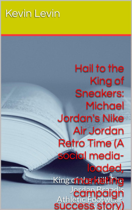 Kevin Levin Hail to the King of Sneakers: Michael Jordan Nike Air Jordan Retro Time (A social media-loaded,