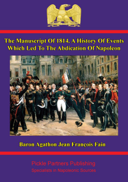 Baron Agathon-Jean-François Fain - The Manuscript of 1814: A History of Events Which Led to the Abdication of Napoleon Written at the Command of the Emperor