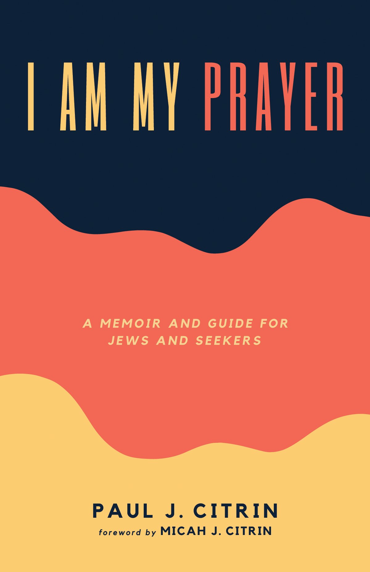 I Am My Prayer A Memoir and Guide for Jews and Seekers Paul J Citrin Foreword - photo 1