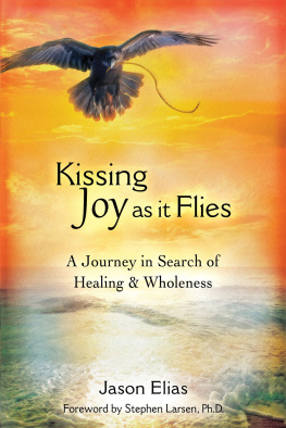 Jason Elias - Kissing Joy as It Flies: A Journey to Healing and Wholeness