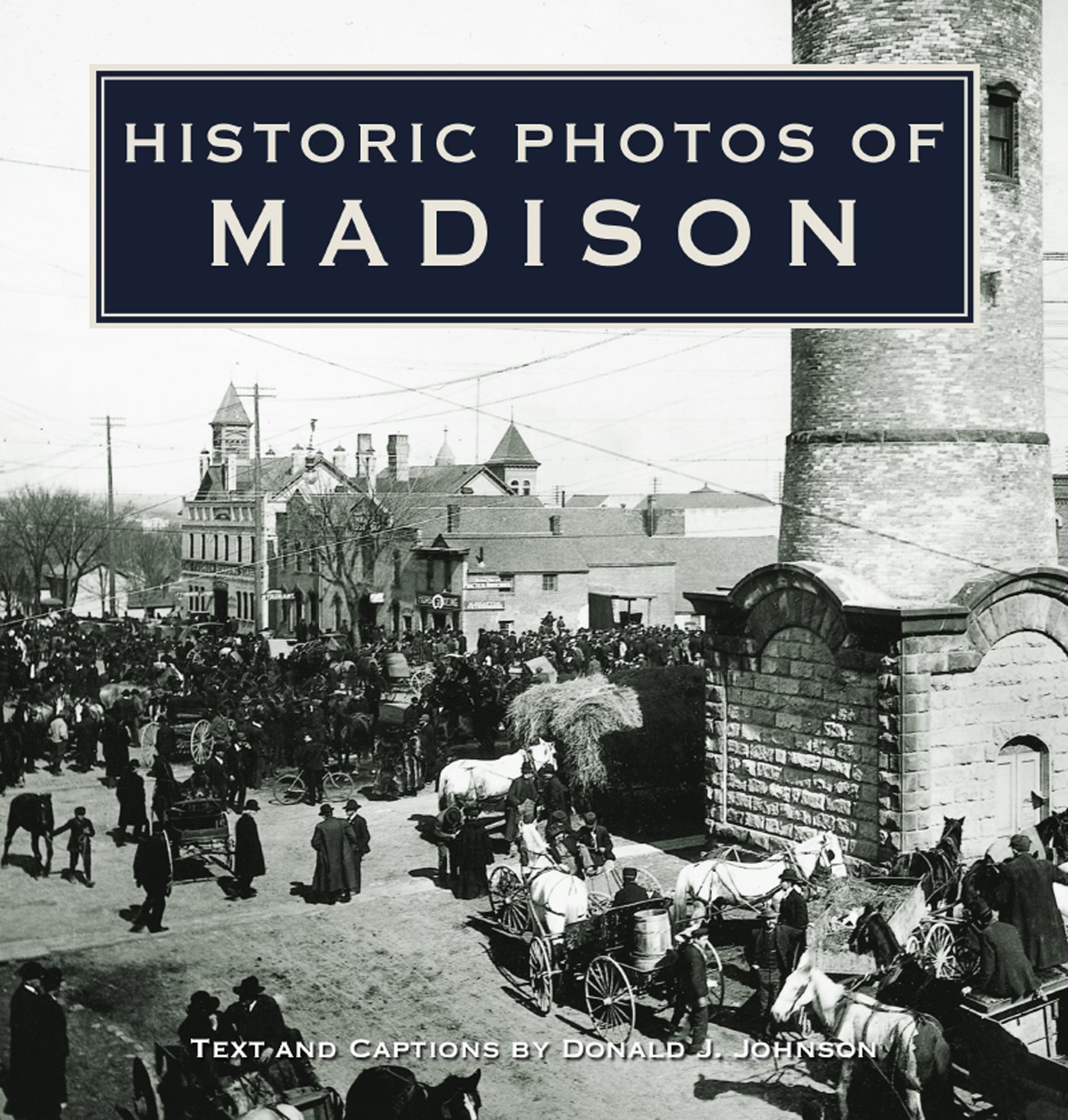 HISTORIC PHOTOS OF MADISON TEXT AND CAPTIONS BY DONALD J JOHNSON Three - photo 1