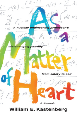 William E. Kastenberg - As a Matter of Heart: A Nuclear Engineering Professors Life-Changing Journey from Safety