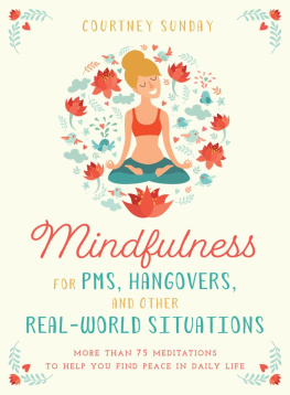 Courtney Sunday - Mindfulness for PMS, Hangovers, and Other Real-World Situations: More Than 75 Meditations to Help You Find Peace in Daily Life