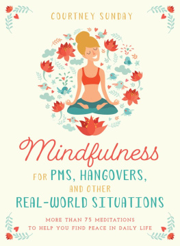 Courtney Sunday Mindfulness for PMS, Hangovers, and Other Real-World Situations: More Than 75 Meditations to Help You Find Peace in Daily Life