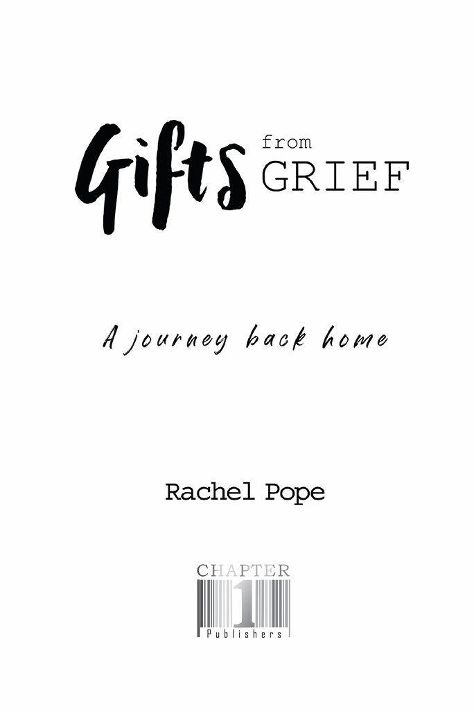 Gifts from Grief Rachel Pope All rights reserved First Edition 2019 - photo 1