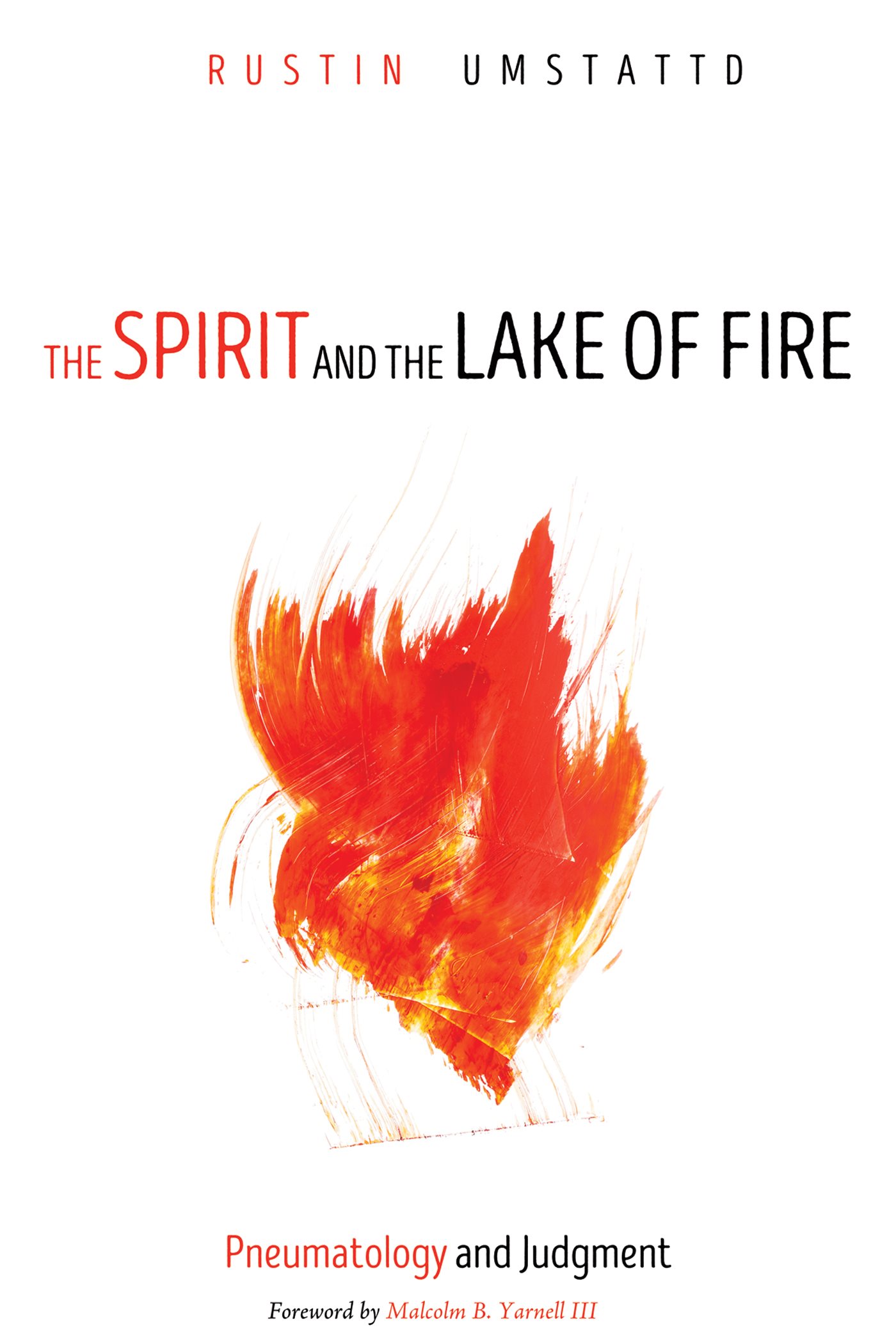 The Spirit and the Lake of Fire Pneumatology and Judgment Rustin Umstattd - photo 1