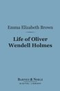 Emma Elizabeth Brown Life of Oliver Wendell Holmes