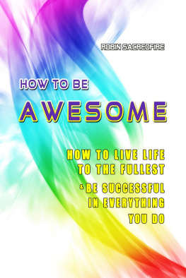 Robin Sacredfire - How to Be Awesome: How to Live Life to the Fullest and Be Successful in Everything You Do