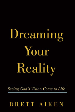 Brett Aiken Dreaming Your Reality: Seeing Gods Vision Come to Life