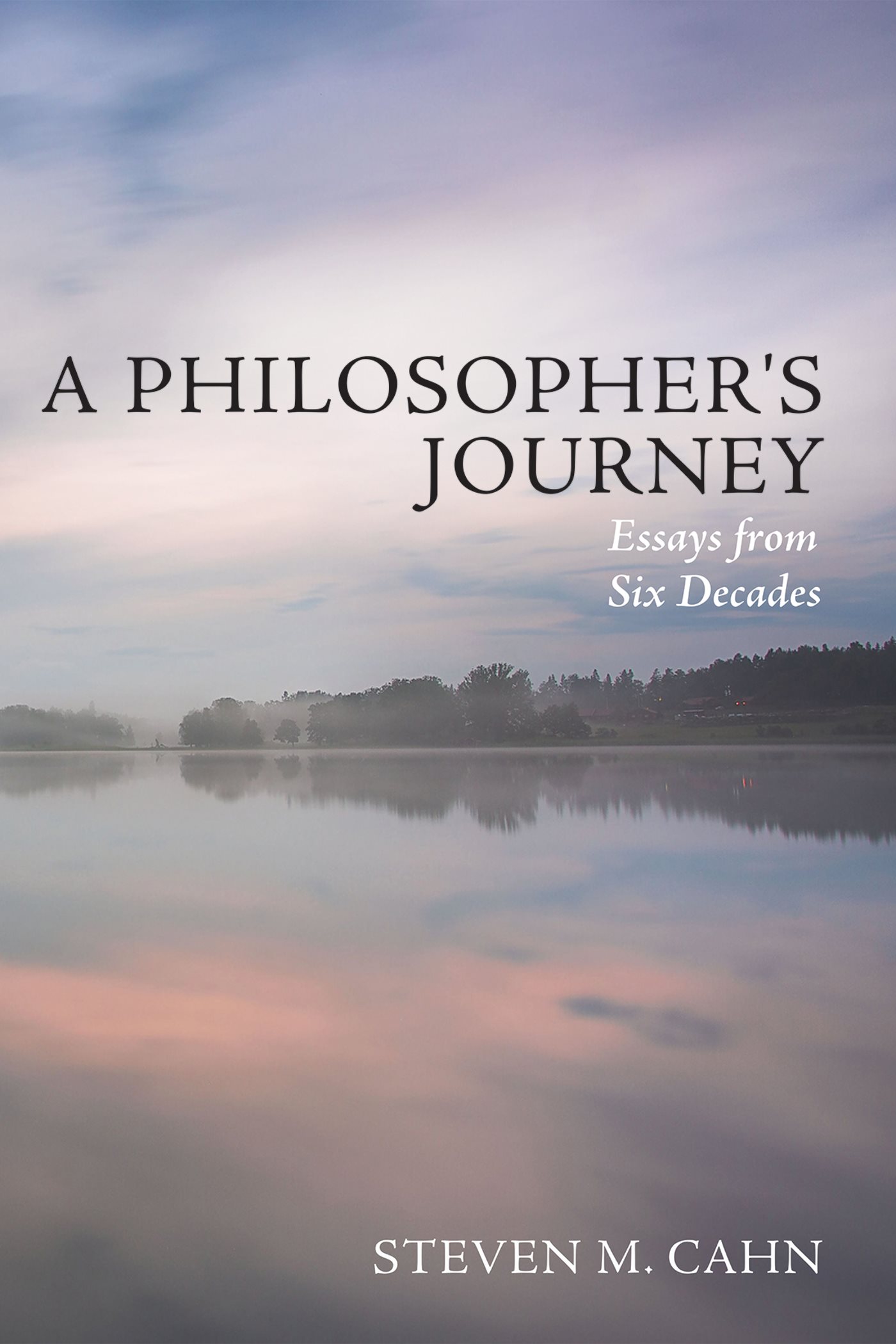 A Philosophers Journey Essays from Six Decades Steven M Cahn A - photo 1