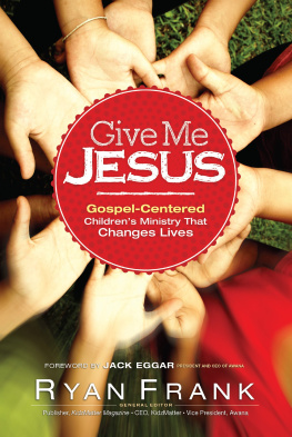 Ryan Frank - Give Me Jesus: Gospel-Centered Childrens Ministry That Changes Lives