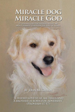 John McCreedy - Miracle Dog Miracle God: What God the Father taught me about Himself through the love of a dog