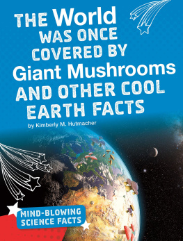Kimberly M. Hutmacher The World Was Once Covered by Giant Mushrooms and Other Cool Earth Facts