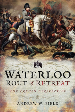 Andrew W. Field - Waterloo: Rout & Retreat: The French Perspective