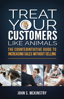 John S. McKinstry - Treat Your Customers Like Animals: The Counterintuitive Guide to Increasing Sales Without Selling