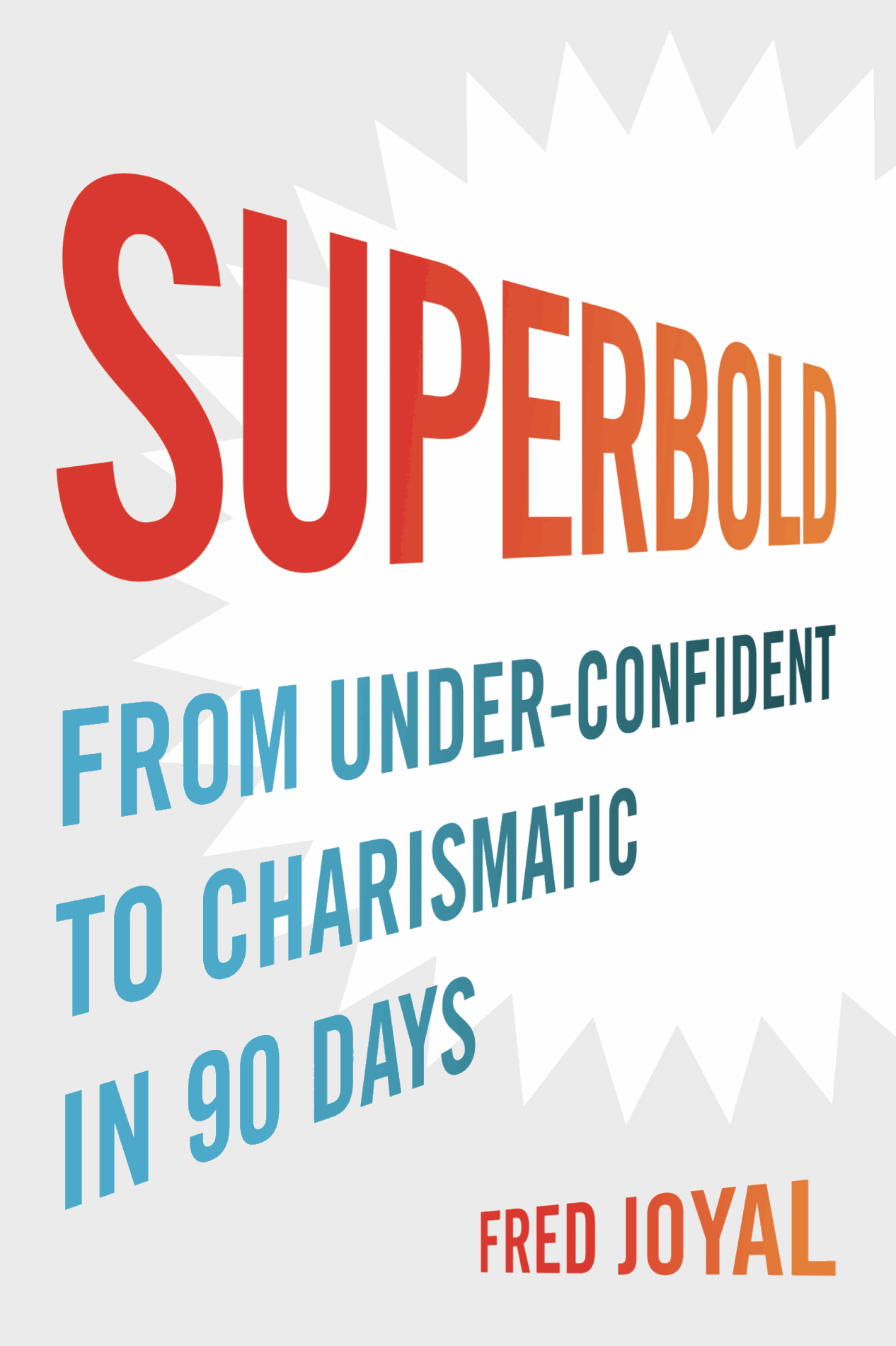 Superbold From Under-Confident To Charismatic in 90 Days fred Joyal TABLE OF - photo 1