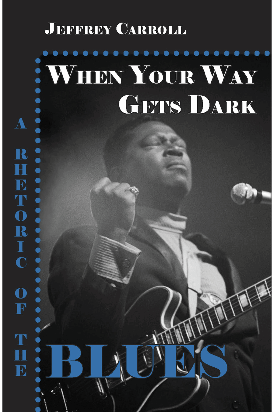 When Your Way Gets Dark A Rhetoric of the Blues Jeffrey Carroll Parlor - photo 2