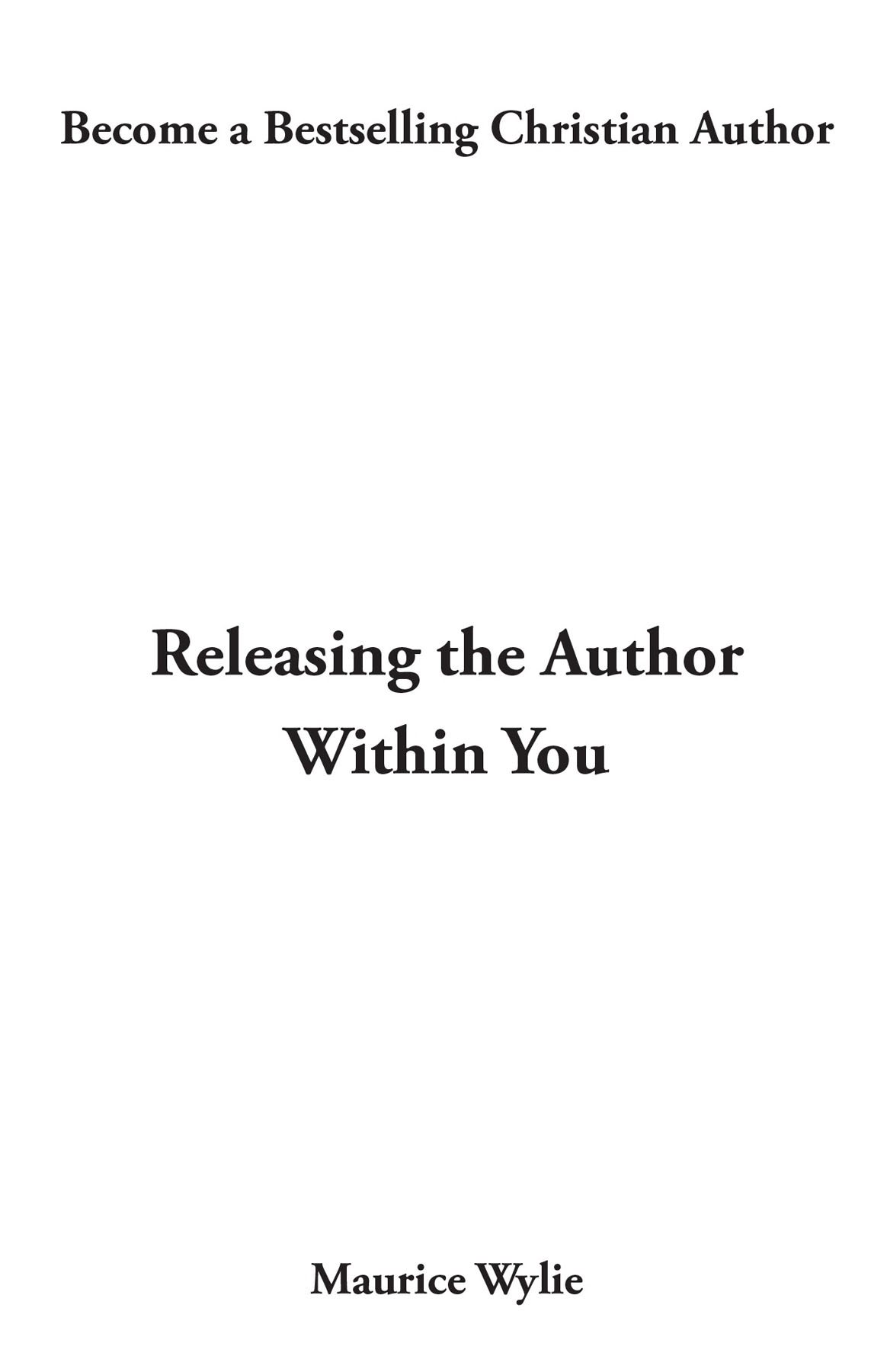 RELEASING THE AUTHOR WITHIN YOU Copyright 2020 by Maurice Wylie ISBN - photo 2