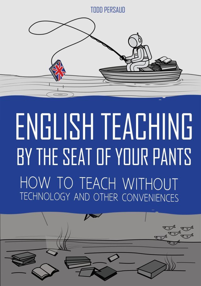 English Teaching by the Seat of Your Pants How to Teach Without Technology - photo 1