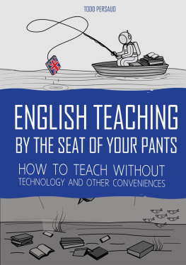 Todd Persaud - English Teaching By The Seat of Your Pants: How To Teach Without Technology And Other Conveniences