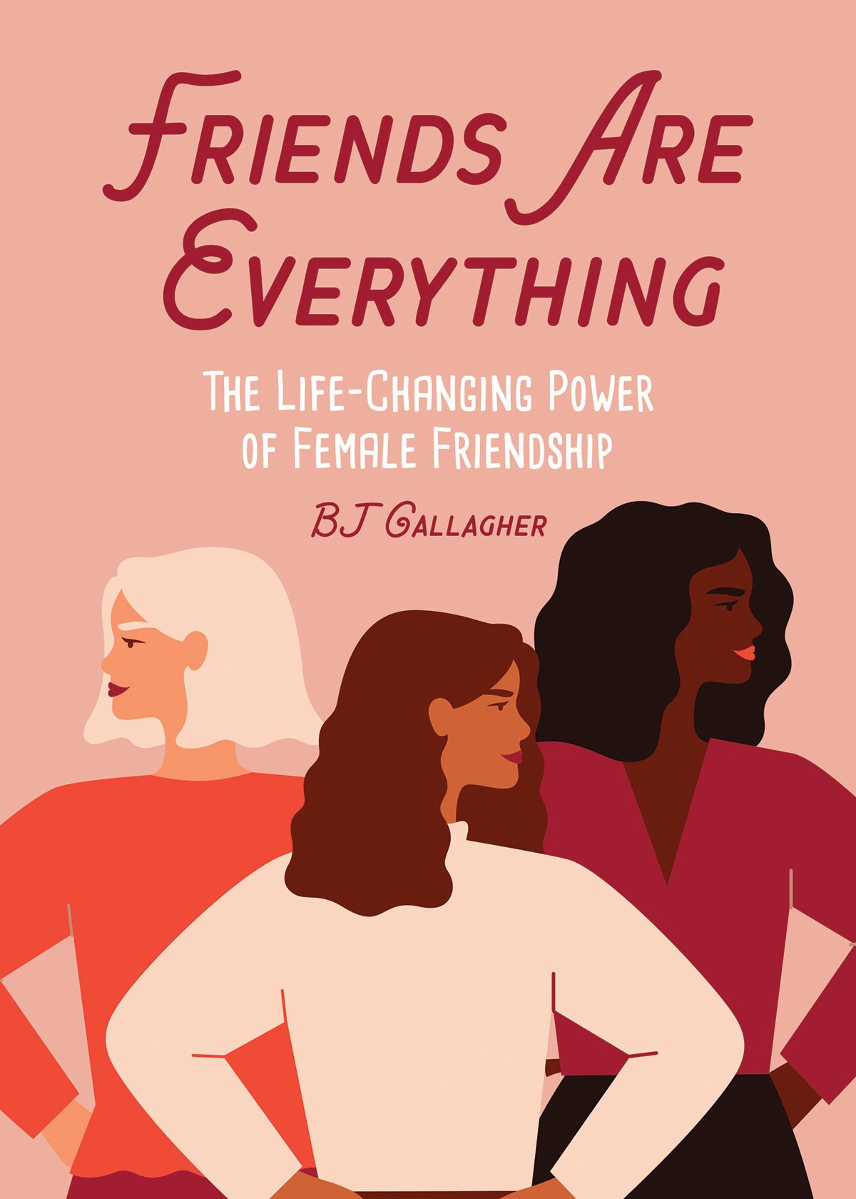 Friends Are Everything The Life-Changing Power of Female Friendship BJ - photo 1