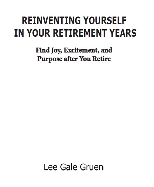 Reinventing Yourself in Your Retirement Years Copyright 2020 Lee Gale Gruen All - photo 2