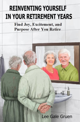 Lee Gale Gruen Reinventing Yourself in Your Retirement Years: Find Joy, Excitement, and Purpose After You Retire