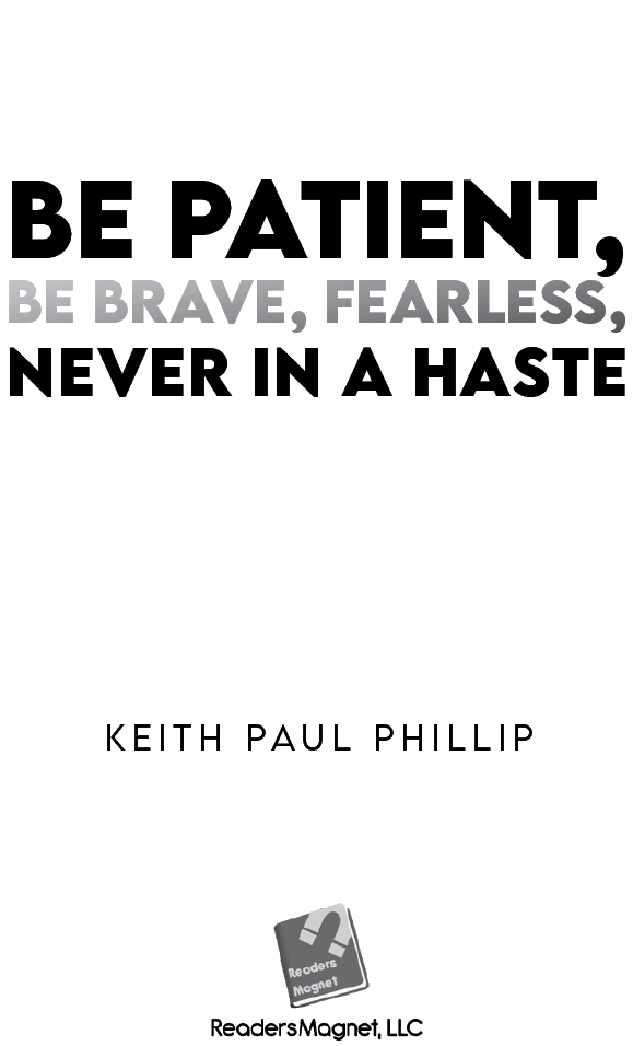 Be Patient Be Brave Fearless Never in a Haste Copyright 2020 by Keith Paul - photo 2